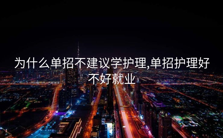 为什么单招不建议学护理,单招护理好不好就业