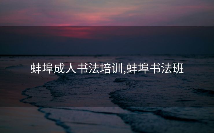 蚌埠成人书法培训,蚌埠书法班