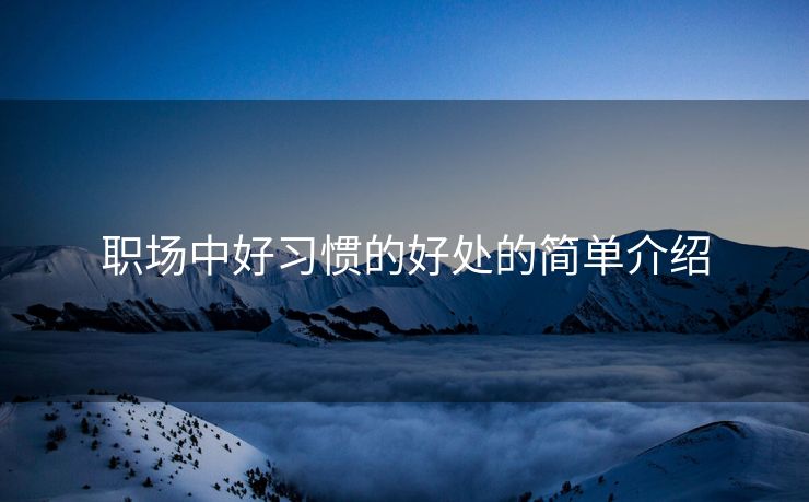职场中好习惯的好处的简单介绍