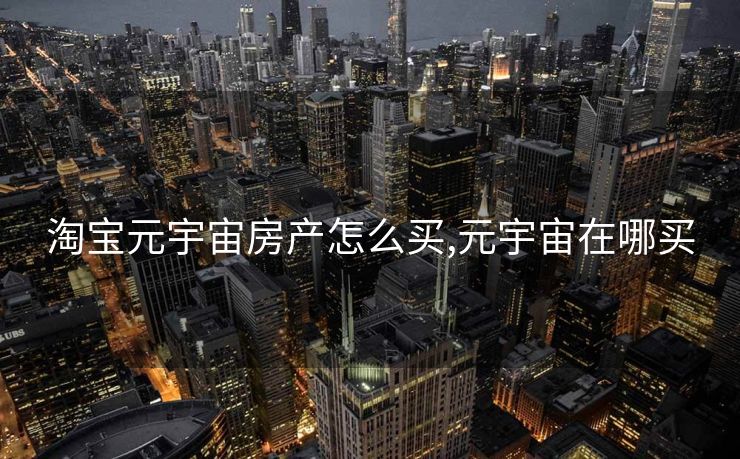 淘宝元宇宙房产怎么买,元宇宙在哪买