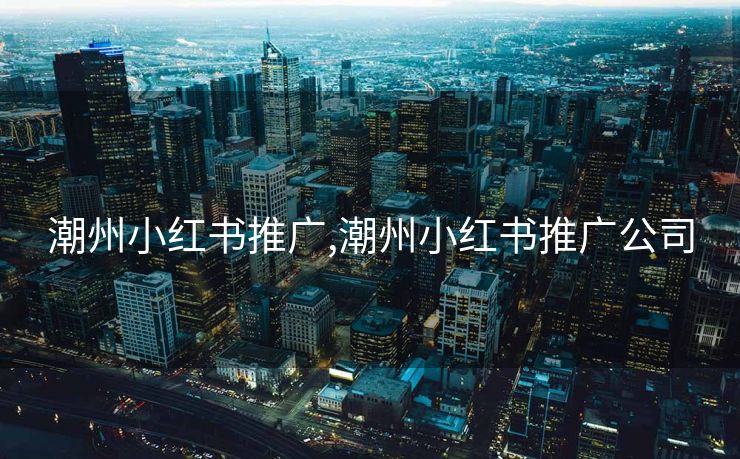 潮州小红书推广,潮州小红书推广公司