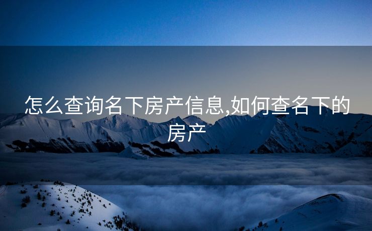 怎么查询名下房产信息,如何查名下的房产