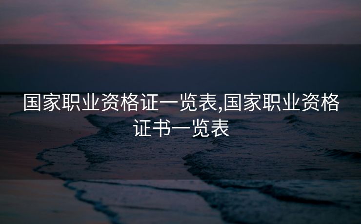 国家职业资格证一览表,国家职业资格证书一览表