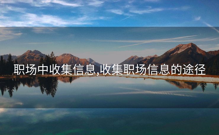 职场中收集信息,收集职场信息的途径
