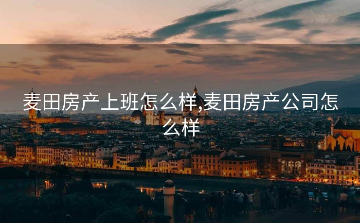 麦田房产上班怎么样,麦田房产公司怎么样