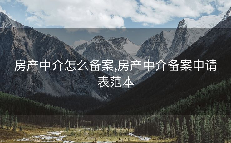 房产中介怎么备案,房产中介备案申请表范本