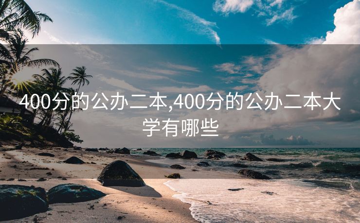 400分的公办二本,400分的公办二本大学有哪些