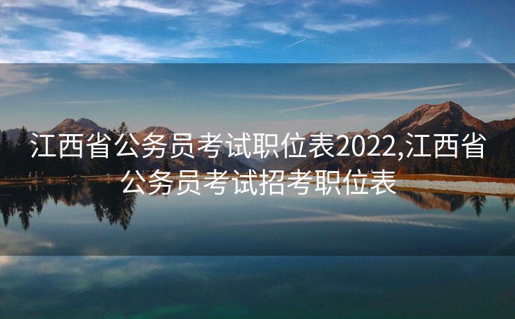 江西省公务员考试职位表2022,江西省公务员考试招考职位表