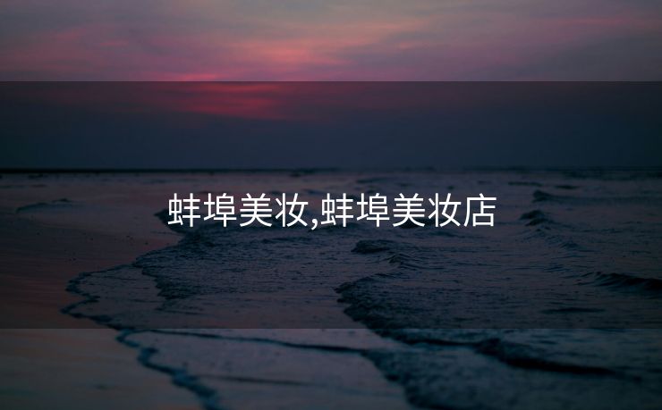蚌埠美妆,蚌埠美妆店