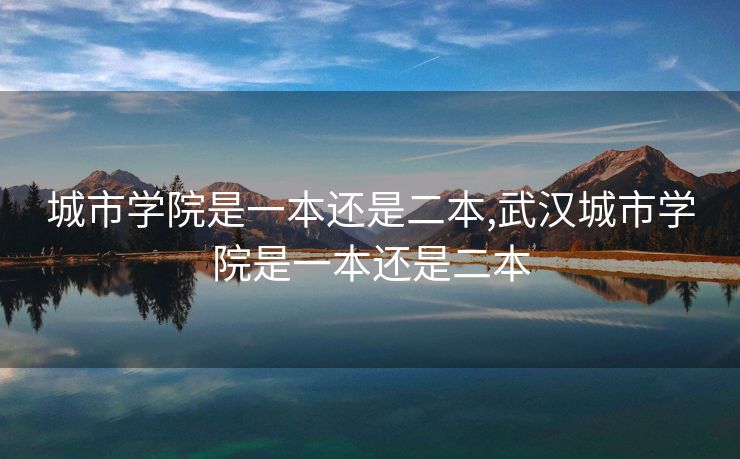 城市学院是一本还是二本,武汉城市学院是一本还是二本