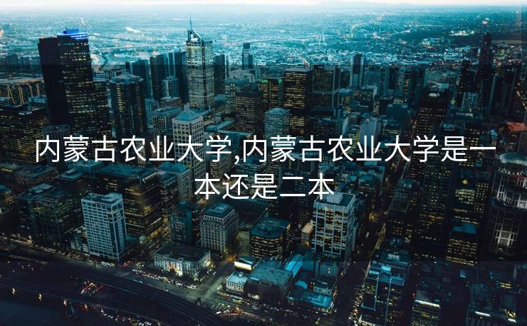 内蒙古农业大学,内蒙古农业大学是一本还是二本
