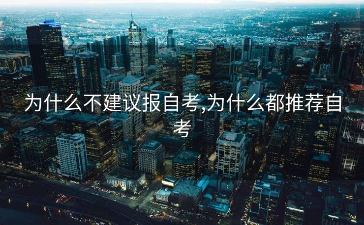 为什么不建议报自考,为什么都推荐自考