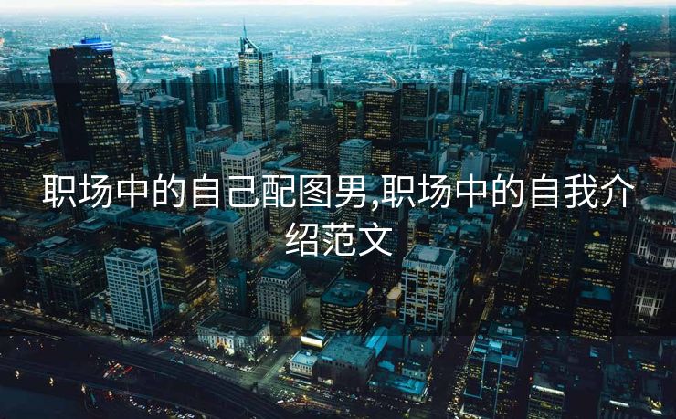 职场中的自己配图男,职场中的自我介绍范文