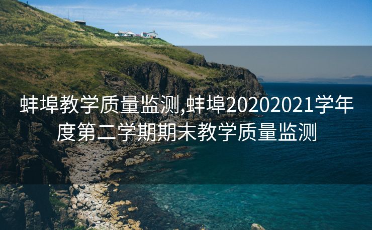 蚌埠教学质量监测,蚌埠20202021学年度第二学期期末教学质量监测
