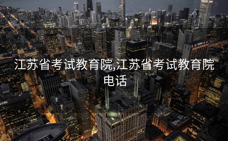 江苏省考试教育院,江苏省考试教育院电话