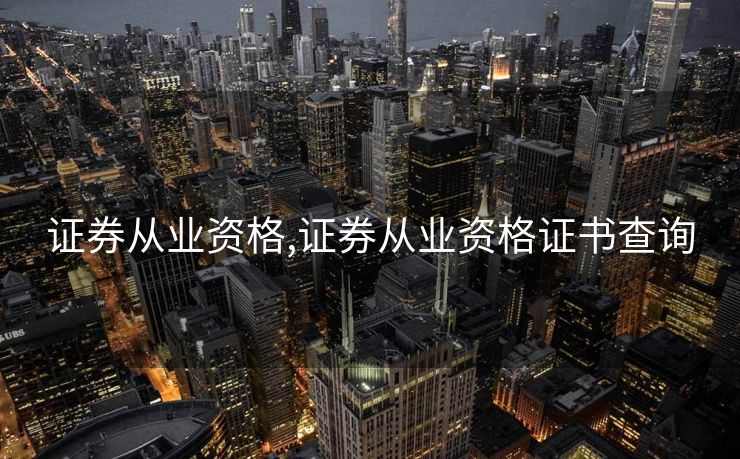证券从业资格,证券从业资格证书查询 证券从业资格,证券从业资格证书查询