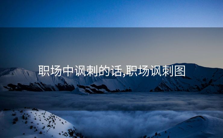 职场中讽刺的话,职场讽刺图