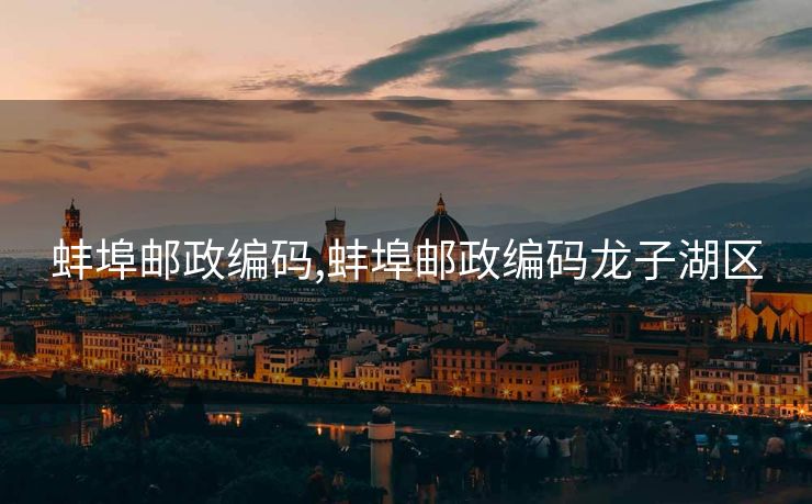 蚌埠邮政编码,蚌埠邮政编码龙子湖区