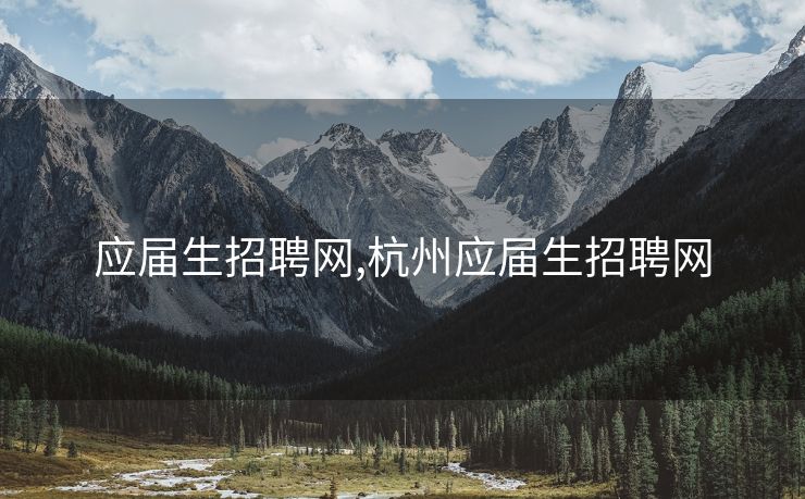 应届生招聘网,杭州应届生招聘网