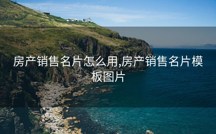 房产销售名片怎么用,房产销售名片模板图片