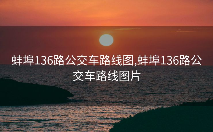 蚌埠136路公交车路线图,蚌埠136路公交车路线图片