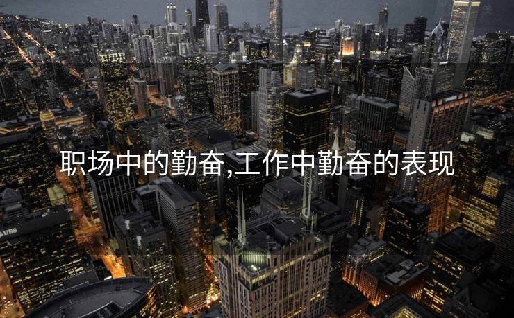 职场中的勤奋,工作中勤奋的表现