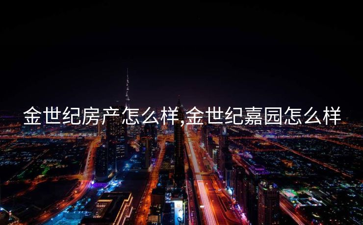 金世纪房产怎么样,金世纪嘉园怎么样